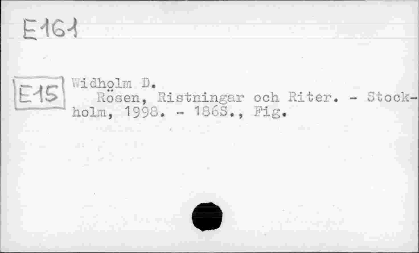 ﻿
Ы5
Widholm D.
RÖsen, Ristningar och Riter. - Stockholm, 1998. - 186S., Fig.